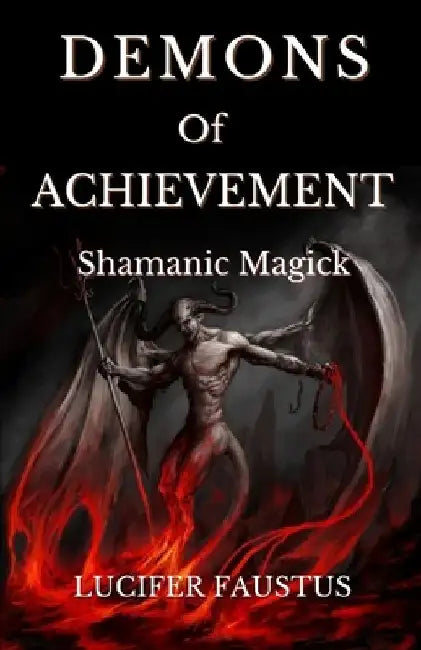 Demons of Achievement: Shamanic Magick by Lucifer Faustus