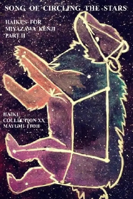 Song of Circling the Stars: Haikus for Miyazawa Kenji Part II by Mayumi Itoh