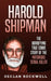 Harold Shipman: The Horrifying True Crime Story of the Notorious Serial Killer by Declan Rockwell