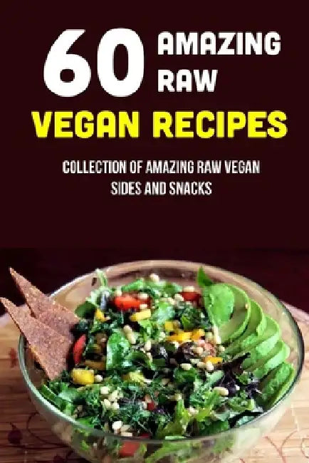 60 Amazing Raw Vegan Recipes: Collection Of Amazing Raw Vegan Sides And Snacks: Raw Vegan Menu by Janetta Cancer