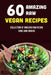 60 Amazing Raw Vegan Recipes: Collection Of Amazing Raw Vegan Sides And Snacks: Raw Vegan Menu by Janetta Cancer