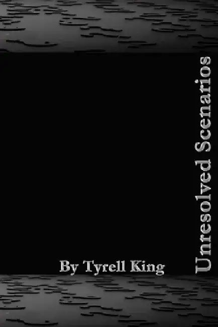 Unresolved Scenarios by Tyrell King