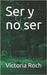 Ser y no ser by Roch, Victoria