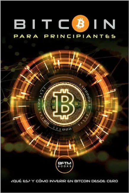 Bitcoin Para Principiantes: ¿Qué Es? Y Como Invertir En Bitcoin Desde Cero by Books, Bftm