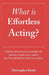 What is Effortless Acting by Christopher Bondy