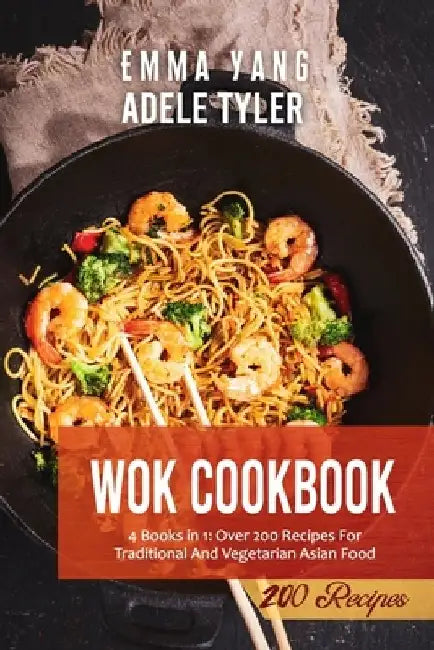 Wok Cookbook: 4 Books in 1: Over 200 Recipes For Traditional And Vegetarian Asian Food by Emma Yang