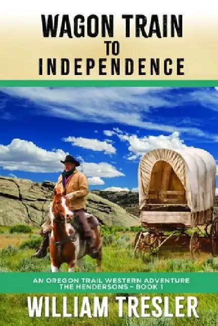 Wagon Train to Independence: An Oregon Trail Western Adventure - The Hendersons Book 1 by William Tresler