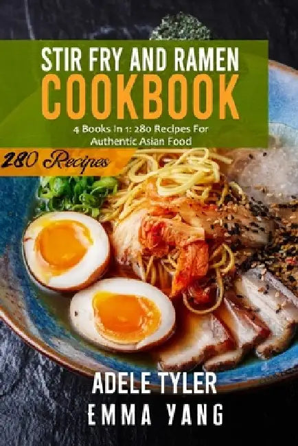 Stir Fry And Ramen Cookbook: 4 Books In 1: 280 Recipes For Authentic Asian Food by Emma Yang