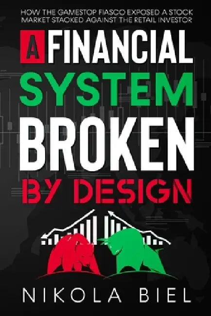 A Financial System Broken by Design: How the Gamestop Fiasco Exposed a Stock Market Stacked Against the Retail Investor by Nikola Biel