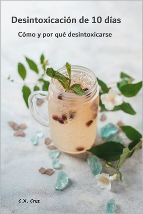 Desintoxicación de 10 días: Cómo y por qué desintoxicarse by C. X. Cruz