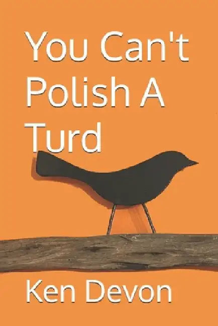 You Can't Polish A Turd by Ken Devon