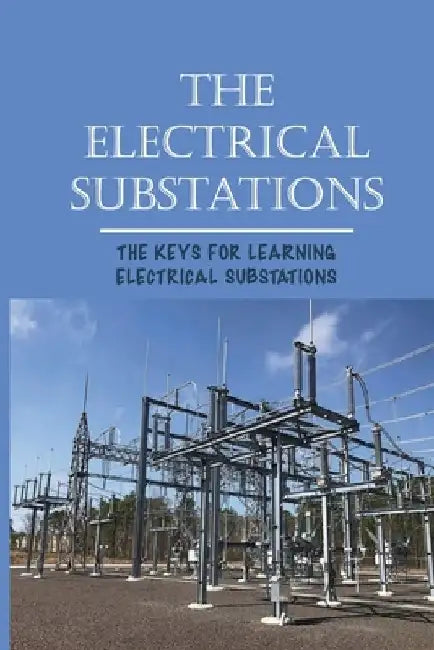 The Electrical Substations: The Keys For Learning Electrical Substations: The Basics Of Security by Jolynn Dandrea