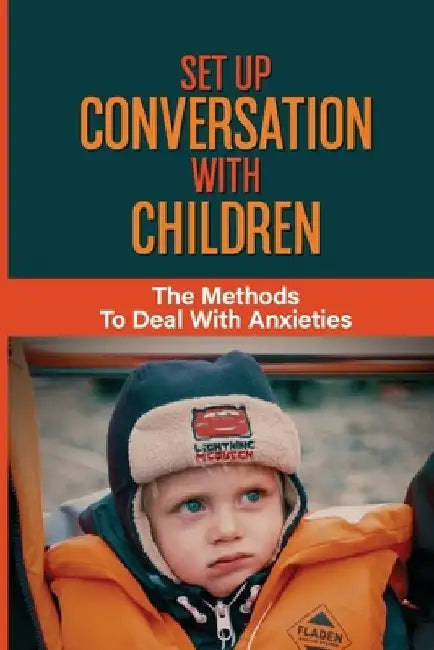 Set Up Conversation With Children: The Methods To Deal With Anxieties: Childhood Fears by Denita Romos