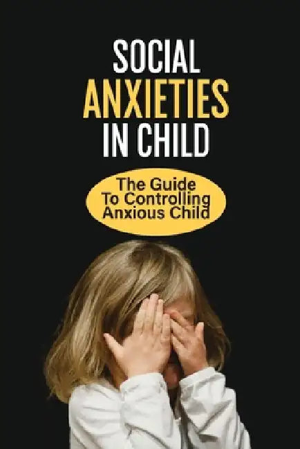 Social Anxieties In Child: The Guide To Controlling Anxious Child: Fight Anxiety by Hester Taps