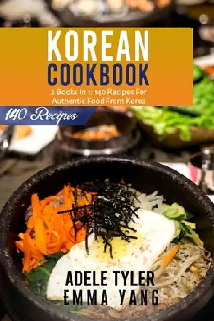 Korean Cookbook: 2 Books In 1: 140 Recipes For Authentic Food From Korea by Emma Yang