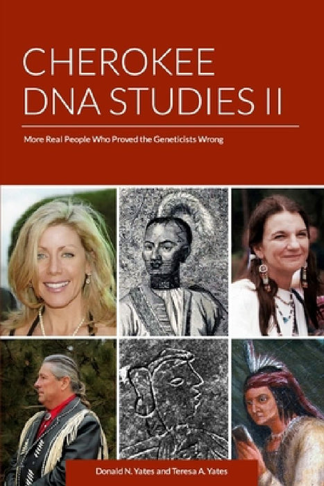 Cherokee DNA Studies II: More Real People Who Proved the Geneticists Wrong by Teresa a. Yates