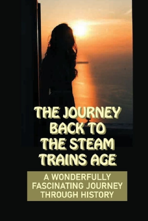 The Journey Back To The Steam Trains Age: A Wonderfully Fascinating Journey Through History: A Time Of Great Poverty by Marvin Buccheri