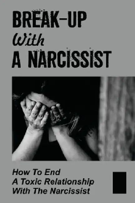 Break-Up With A Narcissist: How To End A Toxic Relationship With The Narcissist: Marry A Narcissist by Tomeka McQuire