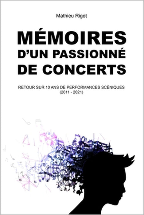 Mémoires d'un passionné de concerts: Retour sur 10 ans de performances scéniques avant la pandémie. by Mathieu Rigot