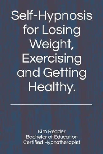 Self-Hypnosis for Losing Weight, Exercising and Getting Healthy. by Kim Reader B. Ed