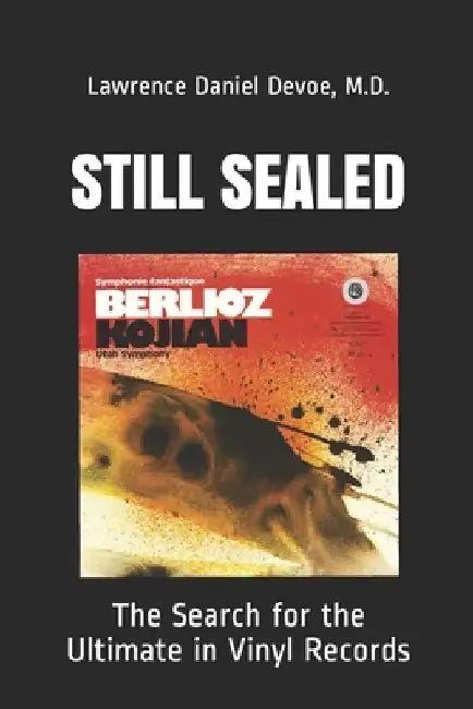 Still Sealed: The Search for the Ultimate in Vinyl Records by Lawrence Daniel Devoe