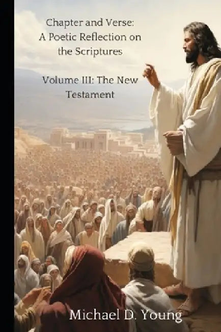 Chapter and Verse: Volume III: A Chapter by Chapter Reflection on the New Testament by Michael David Young