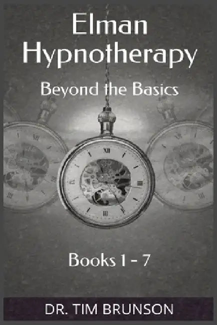 Elman Hypnotherapy: Elman Hypnotherapy: Beyond the Basics - Book 1-7 by Tim Brunson