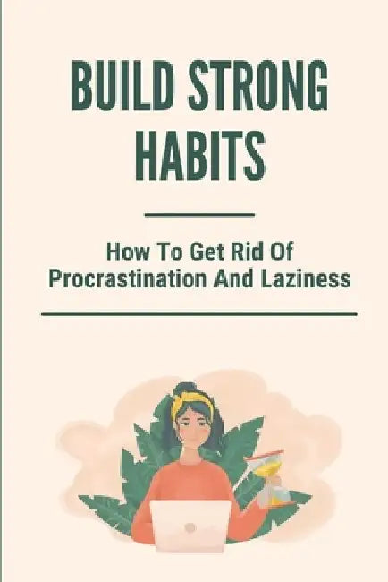 Build Strong Habits: How To Get Rid Of Procrastination And Laziness: Improve Memory And Concentration by Davis Shull