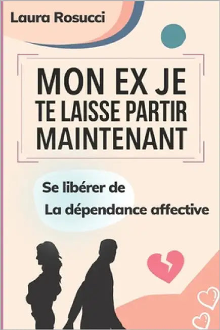 Mon ex je te laisse partir maintenant: Se libérer de la dépendance affective by Rosucci, Laura