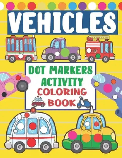 Vehicles Dot Markers Activity Coloring Book: Dot Coloring Book For Kids & Toddlers Kindergarten Activities Gifts for Toddlers And Kids by Dot Coloring