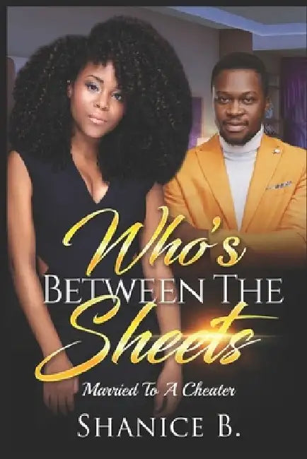 Who's Between The Sheets: Married To A Cheater by Shanice B