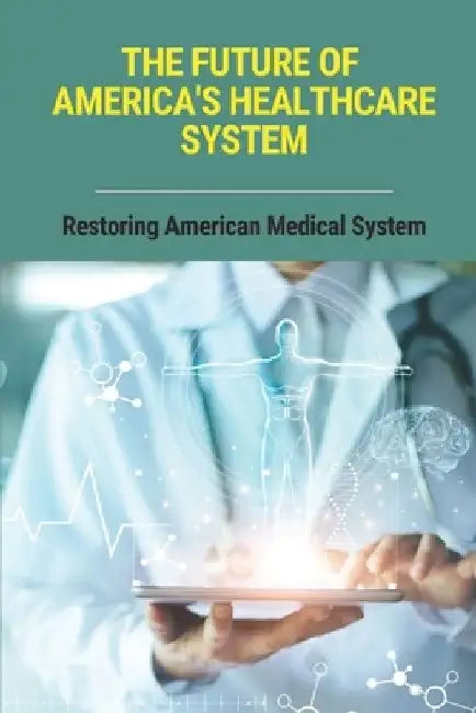 The Future Of America's Healthcare System: Restoring American Medical System: Unitedhealthcare by David Koppelman