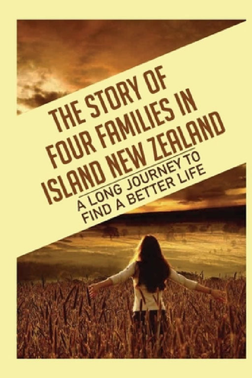 The Story Of Four Families In Island New Zealand: A Long Journey To Find A Better Life: Love And Betrayal by Burt Nahmias