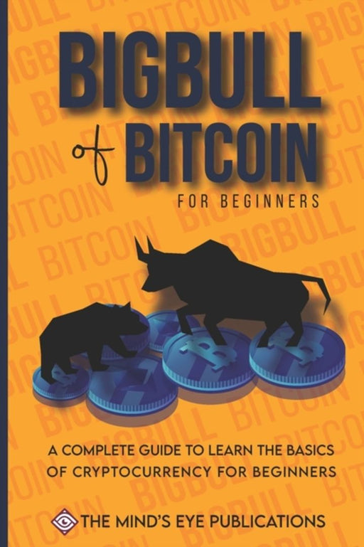 Basics of Bitcoin and Blockchains: A standard investiing guide for mastering bitcoin and help the b by Publications, The Mind's Eye