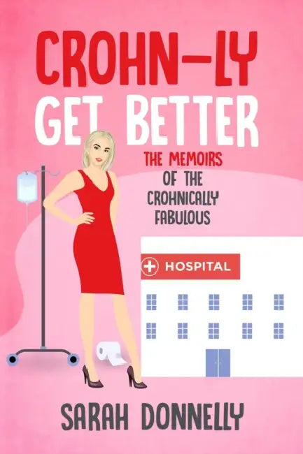 Crohn-ly get better: The Memoirs of the Crohnically Fabulous by Iain McGilchrist