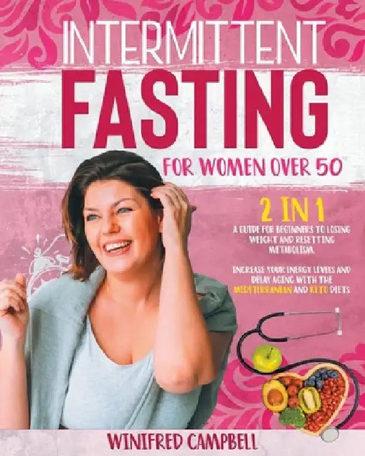 Intermittent Fasting for Women over 50: 2 in 1: A Guide for Beginners to Losing Weight and Resetting Metabolism. Increase your Energy Levels and Delay by Winifred Campbell