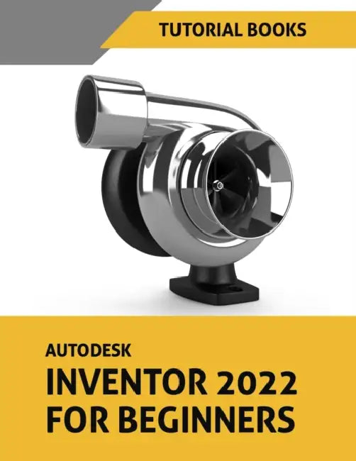 Autodesk Inventor 2022 For Beginners: Part Modeling, Assemblies, Drawings, and Surface Design by J. A. Jance