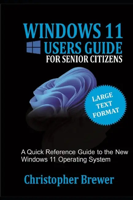 A Windows 11 Users Guide For Senior Citizens: A Quick Reference Guide to the New Windows 11 Operating System by Christopher Brewer