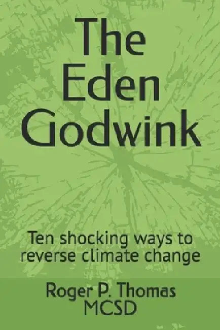 The Eden Godwink: Ten shocking ways to reverse climate change by Roger P. Thomas McSd
