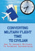 Converting Military Flight Time To Civilian: How To Convert Military To Aviation Successfully: Military To Civilian Pilot Transition by Anglea Kerk