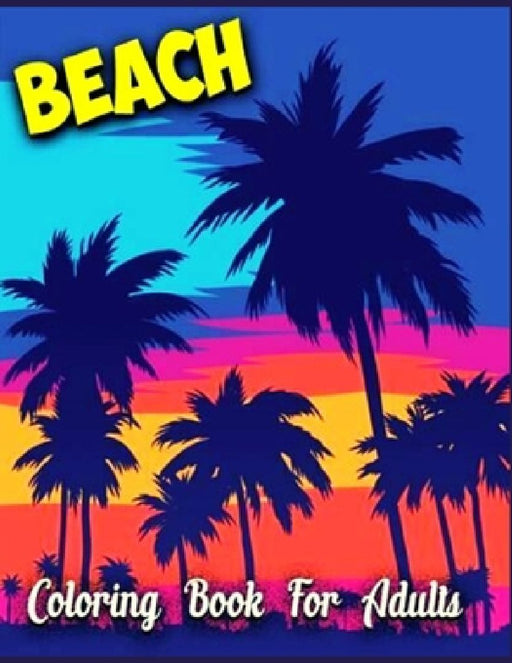 Beach Coloring Book for Adults: Anxiety BEACH Coloring Books For Adults And Kids Relaxation And Stress Relief by Fatima Coloring