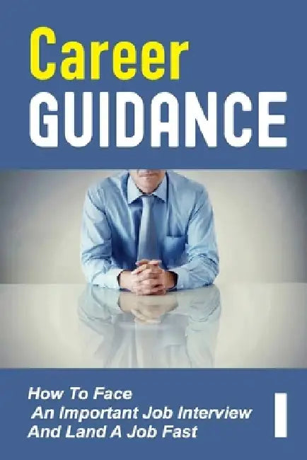 Career Guidance: How To Face An Important Job Interview And Land A Job Fast: Job Interview Questions by Tashia Carneal