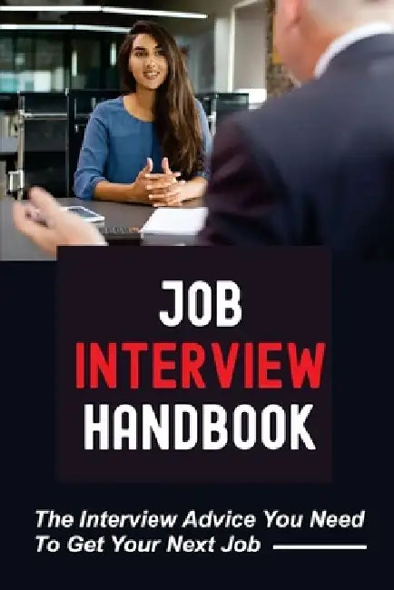 Job Interview Handbook: The Interview Advice You Need To Get Your Next Job: A Knock-Their-Socks-Off Interview by Kurtis Cochren