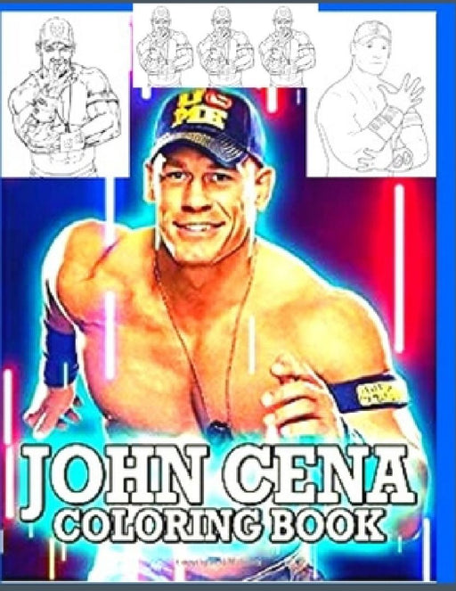 John Cena Coloring Book: Anxiety WWE Coloring Books For Adults And Kids Relaxation And Stress Relief by Fatima Coloring