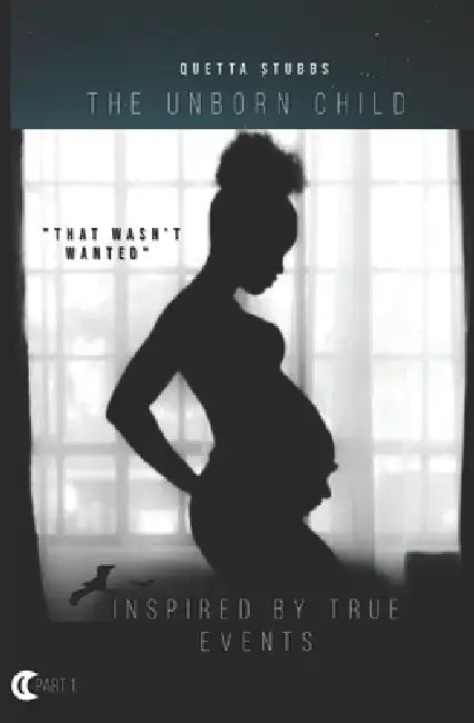 The Unborn Child: That Wasn't Wanted Part 1 by Quetta Stubbs