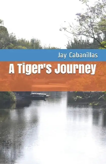 A Tiger's Journey by Jay F. Cabanillas