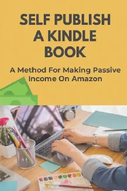 Self Publish A Kindle Book: A Method For Making Passive Income On Amazon: Promote Your Books To Bestseller Status by Joi Hinken