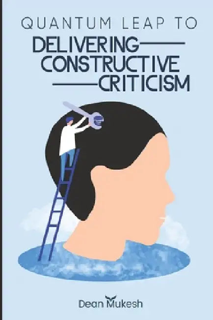 Quantum Leap To Delivering Constructive Criticism by Dean Mukesh