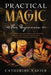 Practical Magic For Beginners: A Comprehensive Beginners Guide To Learn the Realms of Rituals, Spells, Exercises, and Techniques with the Theories of by Catherine Xavier