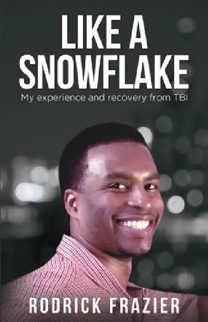Like a Snowflake: My experience and recovery from TBI by Rodrick Frazier